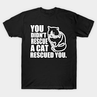 You Didn't Rescued A Cat Rescued You T-Shirt